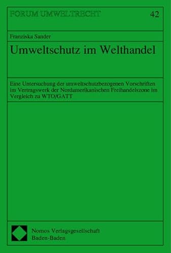 Stock image for Umweltschutz im Welthandel. Eine Untersuchung der umweltschutzbezogenen Vorschriften im Vertragswerk der Nordamerikanischen Freihandelszone im Vergleich zu WTO/GATT (Forum Umweltrecht; 42) for sale by medimops