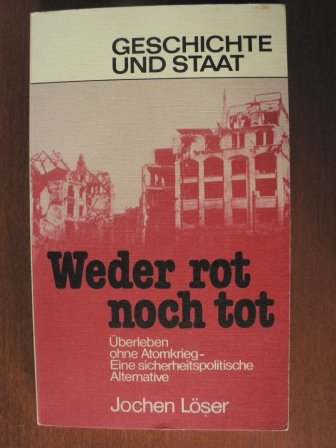 Beispielbild fr Weder rot noch tot : berleben ohne Atomkrieg, eine sicherheitspolitische Alternative zum Verkauf von Bernhard Kiewel Rare Books