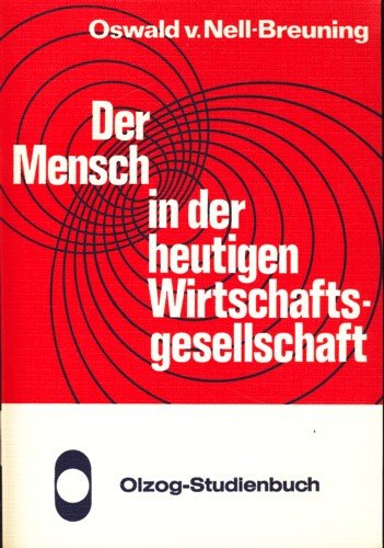 Der Mensch in der heutigen Wirtschaftsgesellschaft : Oswald v. Nell-Breuning / Olzog-Studienbuch.