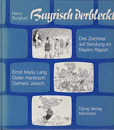 9783789272684: Bayrisch derbleckt: Drei Zeichner auf Sendung im Bayern-Report : Ernst Maria Lang, Dieter Hanitzsch, Gerhard Joksch (German Edition)