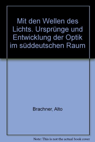 Beispielbild fr Mit den Wellen des Lichts. Ursprnge und Entwicklung der Optik im sddeutschen Raum zum Verkauf von medimops