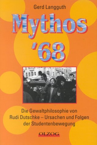Mythos '68. Die Gewaltphilosophie von Rudi Dutschke - Ursachen und Folgen der Studentenbewegung - Langguth, Gerd