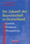 Die Zukunft der Bauwirtschaft in Deutschland - Umfeld, Probleme, Perspektiven