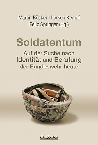 Soldatentum – Auf der Suche nach Identität und Berufung der Bundeswehr heute - Böcker, Martin, Larsen Kempf und Felix Springer