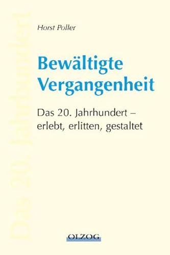 Bewältigte Vergangenheit : das 20. Jahrhundert - erlebt, erlitten, gestaltet.[nach diesem Titel suchen]München : Olzog, 2010bL6h) - Poller, Horst