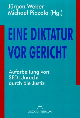 Eine Diktatur vor Gericht : Aufarbeitung von SED-Unrecht durch die Justiz. Jürgen Weber ; Michael Piazolo (Hg.), Akademiebeiträge zur politischen Bildung ; Bd. 28 - Weber, Jürgen [Hrsg.]