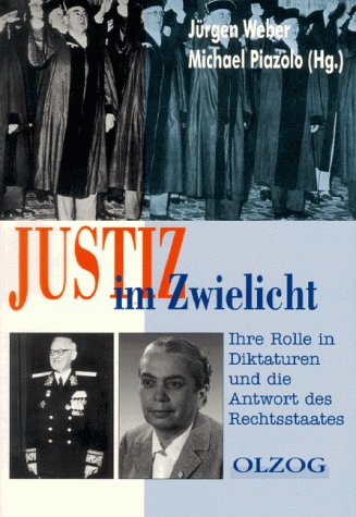 Justiz im Zwielicht : Ihre Rolle in Diktaturen und die Antwort des Rechtsstaates. Michael Piazolo (Hg.). [Die Autoren Walther L. Bernecker .], Akademiebeiträge zur politischen Bildung / Akademie für Politische Bildung, Tutzing, Bd. 32; - Weber, Jürgen