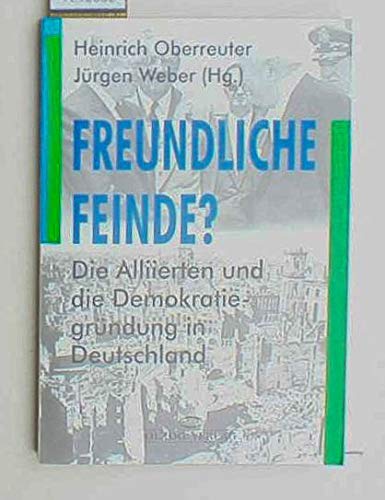 Freundliche Feinde? Die Alliierten und die Demokratiegründung in Deutschland. - Oberreuter, Heinrich (Hrsg.)