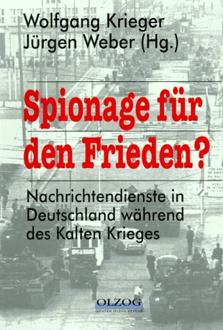 Spionage fÃ¼r den Frieden? Nachrichtendienste in Deutschland wÃ¤hrend des Kalten Krieges. (9783789292804) by Krieger, Wolfgang; Weber, JÃ¼rgen.
