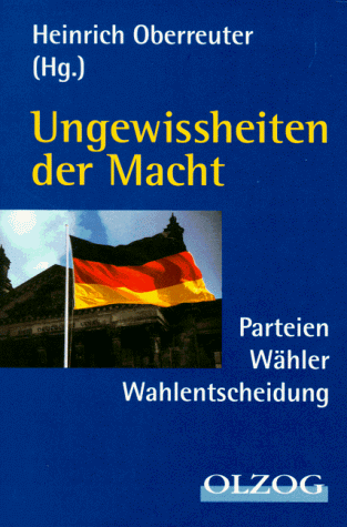 Ungewissheiten der Macht : Parteien, Wähler, Wahlentscheidung. - Oberreuter, Heinrich (Hrsg.)