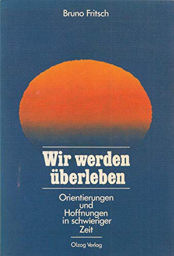 Wir werden überleben : Orientierungen u. Hoffnungen in schwieriger Zeit. Olzog-Studienbuch - Fritsch, Bruno