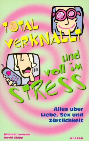 Total verknallt und voll im Stress. Alles Ã¼ber Liebe, Sex und ZÃ¤rtlichkeit. (9783789380365) by Lawson, Michael; Skipp, David