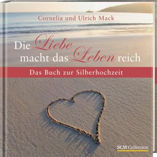 Die Liebe macht das Leben reich: Das Buch zur Silberhochzeit - Cornelia Mack