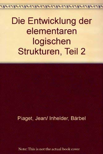 Die Entwicklung der elementaren logischen Strukturen Teil 2. - Piaget, Jean / Bärbel Inhelder
