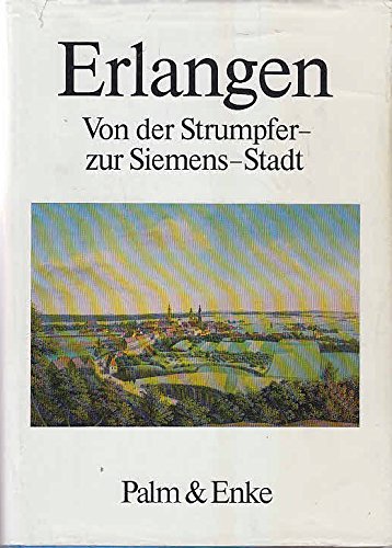 Erlangen: Von der Strumpfer- zur Siemens-Stadt: Beiträge zur Geschichte Erlangens vom 18. zum 20. Jahrhundert (Chronik) - Jürgen Sandweg; Helmut Richter (Hrsg.)