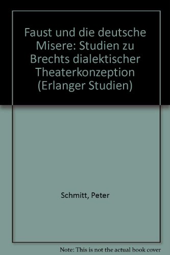 Faust und die "Deutsche Misere": Studien zu Brechts dialektischer Theaterkonzeption (Erlanger Studien) (German Edition) (9783789601262) by Schmitt, Peter