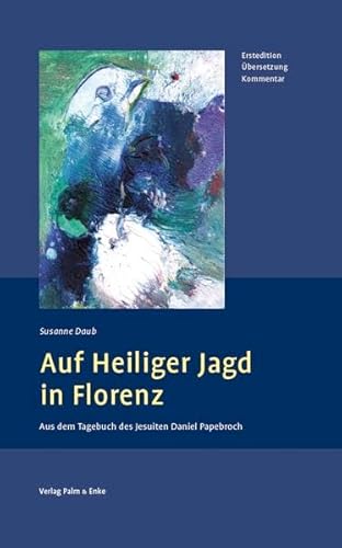 9783789606908: Auf Heiliger Jagd in Florenz: Aus dem Tagebuch des Jesuiten Daniel Papebroch. Erstedition - bersetzung - Kommentar.