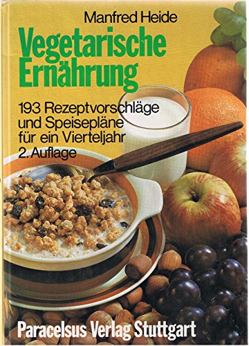 Vegetarische Ernährung : 193 Rezeptvorschläge und Speisepläne für ein Vierteljahr - Heide, Manfred