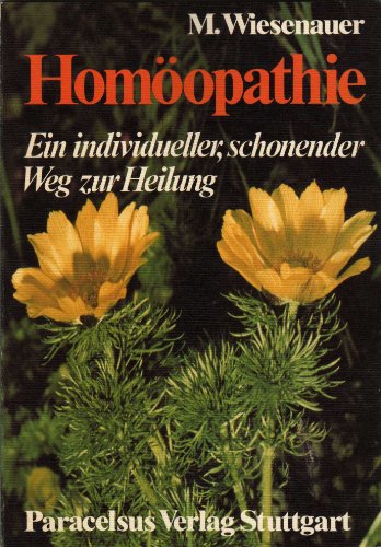 Homöopathie : e. individueller, schonender Weg zur Heilung ; e. allgemeinverständl. u. kurzgefasste Einf. - Wiesenauer, Markus