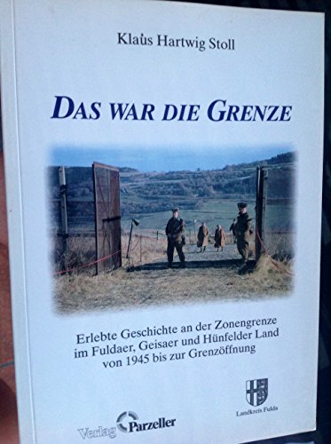 9783790002812: Das war die Grenze: Erlebte Geschichte an der Zonengrenze im Fuldaer, Geisaer und Hnfelder Land von 1945 bis zur Grenzffnung