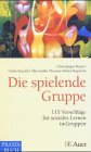 Beispielbild fr Die spielende Gruppe: 115 Vorschlge fr soziales Lernen in Gruppen zum Verkauf von TAIXTARCHIV Johannes Krings