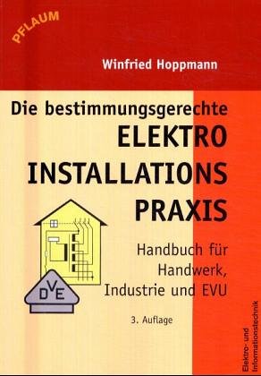 Die bestimmungsgerechte Elektroinstallations- Praxis. Handbuch für Handwerk, Industrie und EVU - Hoppmann, Winfried