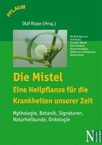 Die Mistel eine Heilpflanze unserer Zeit - Mythologie, Botanik, Signaturen, Naturheilkunde, Onkologie - Rätsch, Christian; Mandera, Ruth; Madejsky, Margret; Löwensprung, Stefan von; Andre, Roland