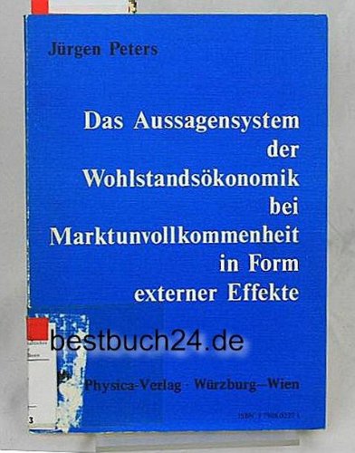 Das Aussagensystem der WohlstandÃ¶konomie bei Marktunvollkom- menheit in Form externer Effekte (German Edition) (9783790802276) by JÃ¼rgen Peters