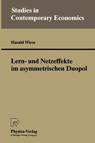 Lern- und Netzeffekte im asymmetrischen Duopol (Studies in Contemporary Economics) (German Edition) (9783790806755) by Wiese, Harald