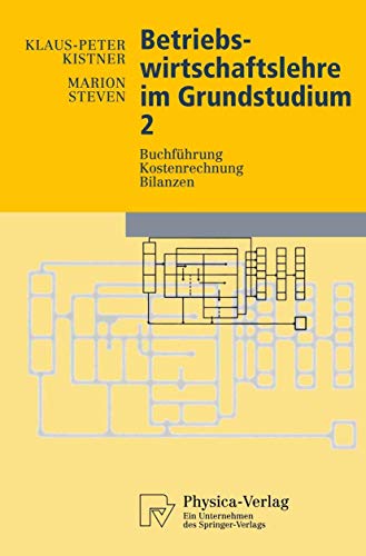 Betriebswirtschaftslehre im Grundstudium 2: BuchfÃ¼hrung, Kostenrechnung, Bilanzen (Physica-Lehrbuch) (German Edition) (9783790810004) by Kistner, Klaus-Peter; Steven, Marion