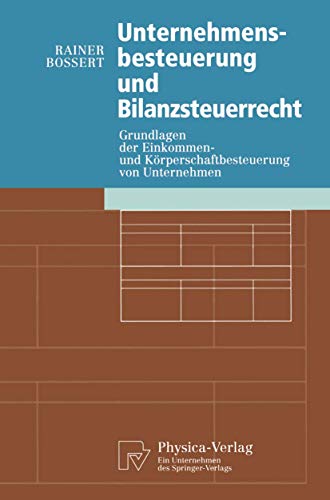 Unternehmensbesteuerung und Bilanzsteuerrecht Grundlagen der Einkommen- und Körperschaftbesteuerung von Untemehmen - Bossert, Rainer