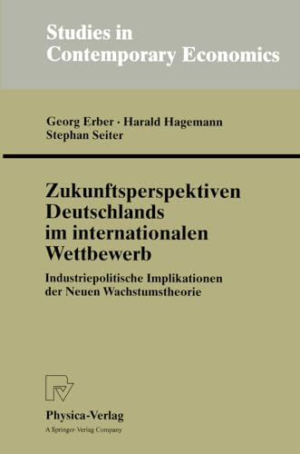 9783790811087: Zukunftsperspektiven Deutschlands im internationalen Wettbewerb: Industriepolitische Implikationen der Neuen Wachstumstheorie (Studies in Contemporary Economics)