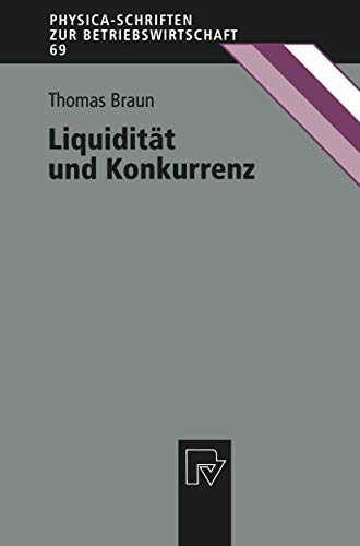 LiquiditÃ¤t und Konkurrenz (Physica-Schriften zur Betriebswirtschaft, 69) (German Edition) (9783790811414) by Braun, Thomas