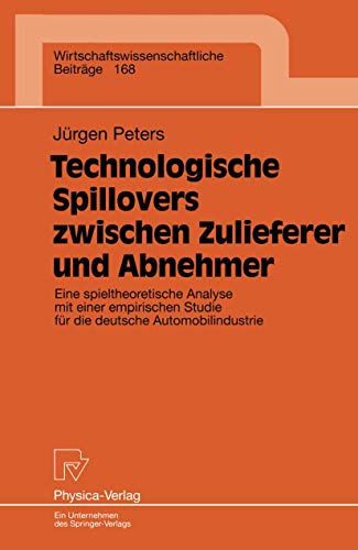 Technologische Spillovers zwischen Zulieferer und Abnehmer: Eine spieltheoretische Analyse mit einer empirischen Studie fÃ¼r die deutsche ... BeitrÃ¤ge, 168) (German Edition) (9783790811513) by Peters, JÃ¼rgen