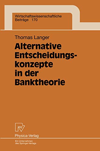 Alternative Entscheidungskonzepte in der Banktheorie (Wirtschaftswissenschaftliche BeitrÃ¤ge, 170) (German Edition) (9783790811865) by Langer, Thomas