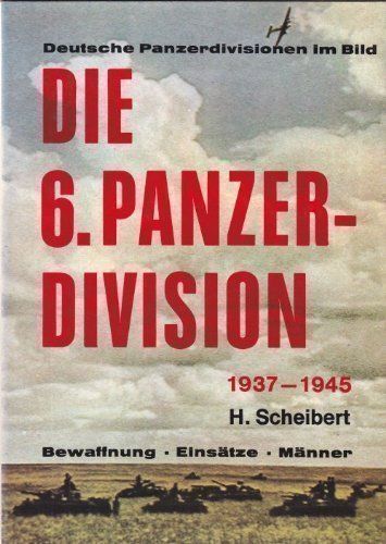 Stock image for DIE 6. PANZER-DIVISION, 1937-1945; BEWAFFNUNG, EINSATZE, MANNER: DEUTSCHE PANZERDIVISIONEN IM BILD for sale by Cronus Books