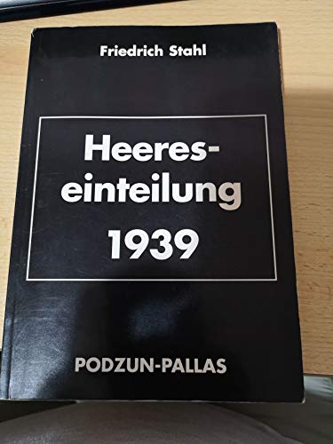 Stock image for Heereseinteilung 1939; Gliederung, Standorte und Kommandeure smtlicher Einheiten und Dienststellen des Friedensheeres am 3.1.1939 und die Kriegsgliederung vom 1.9.1939 for sale by Bernhard Kiewel Rare Books