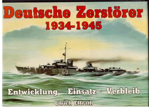 9783790901610: Deutsche Zerstrer 1934 - 1945. Entwicklung - Einsatz - Verbleib. Eine Dokumentation in Bildern