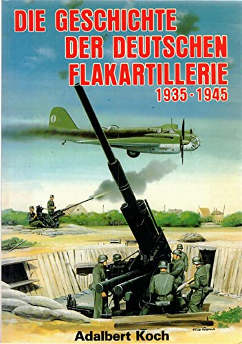 9783790901665: Die Geschichte der deutschen Flakartillerie 1935-1945