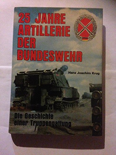 25 JAHRE ARTILLERIE DER BUNDESWEHR : DIE GESCHICHTE EINER TRUPPENGATTUNG (GERMAN TEXT) - Krug, Hans Joachim.