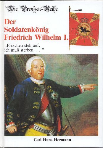 Beispielbild fr Der Soldatenknig Friedrich Wilhelm I. Die Preuen-Reihe. Fliekchen steh auf, ich mu sterben. zum Verkauf von Bernhard Kiewel Rare Books