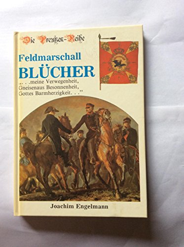 9783790901887: Feldmarschall Blcher: " meine Verwegenheit, Gneisenaus Besonnenheit, Gottes Barmherzigkeit (Die Preussen-Reihe)