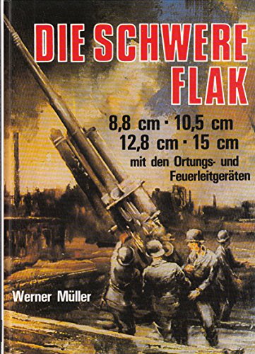 Die Schwere Flak 8,8 cm, 10,5 cm, 12,8 cm, 15 cm mit den ortungs und feuerleitgeräten