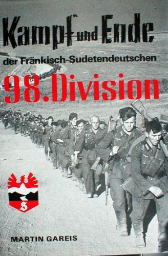 Kampf und Ende der Fränkisch - Sudetendeutschen 98. Infanterie - Division