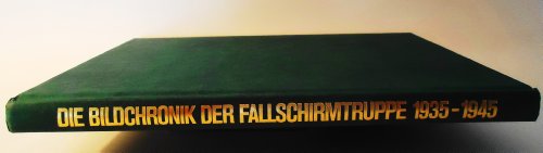 Beispielbild fr Die Bildchronik der Fallschirmtruppe 1935-1945: Von den Ma nnern, der Ausbildung, dem Kampf (German Edition) zum Verkauf von Books From California