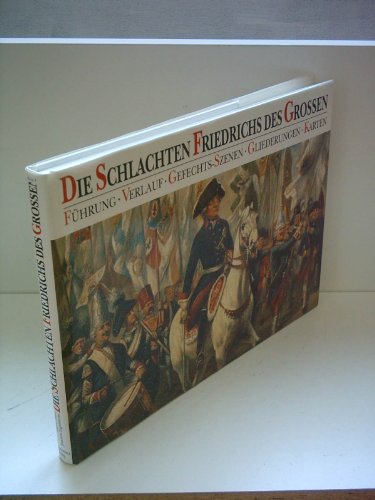 Stock image for Die Schlachten Friedrichs des Groen. Fhrung, Verlauf, Gefechte, Gliederungen, Karten. for sale by Kunst und Schund