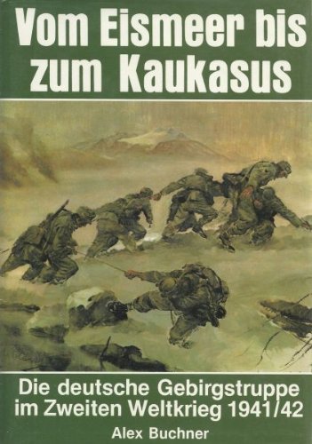 9783790903294: Vom Eismeer bis zum Kaukasus: Die deutsche Gebirgstruppe im Zweiten Weltkrieg 1941/42