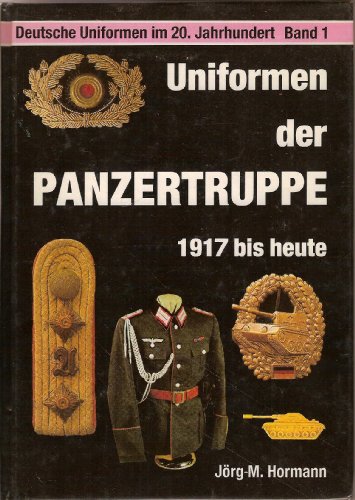 Uniformen der Panzertruppe 1917 bis heute (=Deutsche Uniformen im 20. Jahrhundert Band 1)