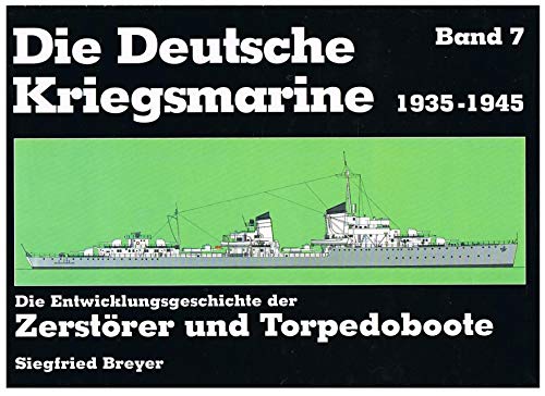 Die Deutsche Kriegsmarine 1935 - 1945 Die Entwicklungsgeschichte der Zerstörer und Torpedoboote