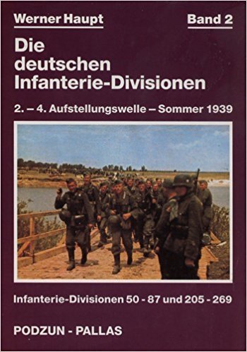 Die deutschen Infanterie- Divisionen. 2. - 4. Aufstellungswelle - Sommer 1939. Infanterie-Division 50-87 und 205-269. - Werner Haupt ;